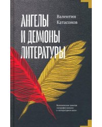 Ангелы и демоны литературы. Полемические заметки "непрофессионала" о "литературном цехе"