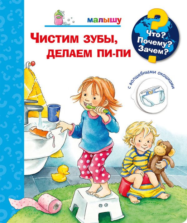 Что? Почему? Зачем? Малышу. Чистим зубы, делаем пи-пи (с волшебными окошками)