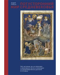 Потусторонний мир Средневековья: рай, чистилище, ад и их персонажи в визионерских текстах и миниатюрах