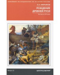 Рождение Древней Руси. Взгляд из XXI века