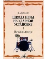 Школа игры на ударной установке. В 3-х частях. Часть 1. Начальный курс