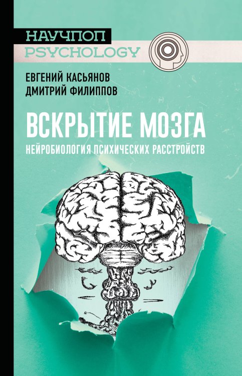 Обложка книги «Вскрытие мозга. Нейробиология психических расстройств» — Касьянов Е.Д., Филиппов Д.С., ISBN 9785171187286