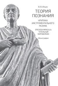 Теория познания. Критика инструментального разума. Speciosa Miracula. Тотальный мировейник. Монография Теория познания. Критика инструментального разума. Speciosa Miracula. Тотальный мировейник. Монография