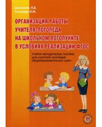 Организация работы учителя-логопеда на школьном логопункте в условиях реализации ФГОС. Учебно-методическое пособие для учителей-логопедов общеобразовательных школ