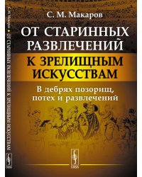 От старинных развлечений к зрелищным искусствам. В дебрях позорищ, потех и развлечений