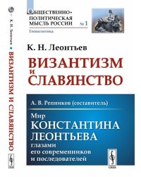 Византизм и Славянство. Мир Константина Леонтьева глазами его современников и последователей. Выпуск №1