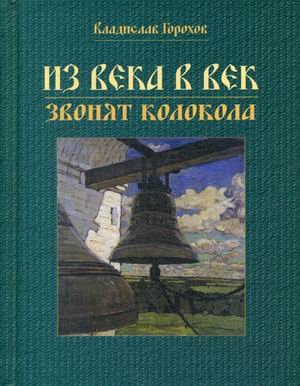 Обложка книги «Из века в век звонят колокола» — Горохов Владислав Андреевич, ISBN 9785521156344