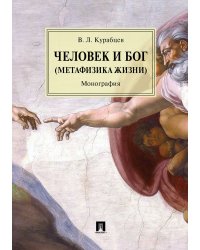 Человек и Бог (Метафизика жизни). Монография