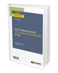 Посттравматическое стрессовое расстройство (PTSD). Учебник и практикум для вузов