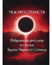 Меж пространств. Избранные ритуалы и статьи Храма Черного Солнца