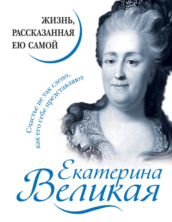 Уникальная автобиография женщины-эпохи Екатерина Великая. Жизнь, рассказанная ею самой