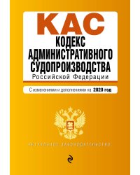 Кодекс административного судопроизводства Российской Федерации. С изменениями и дополнениями на 2020 год