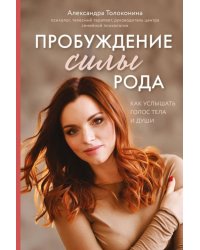 Пробуждение силы рода. Как услышать голос тела и души 
