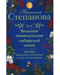 Большая энциклопедия сибирской магии. 100000 рецептов и заговоров на все случаи жизни
