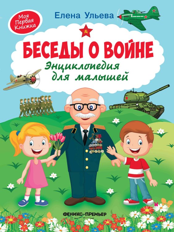 Обложка книги «Беседы о войне. Энциклопедия для малышей» — Ульева Елена Александровна, ISBN 9785222335253