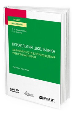Обложка книги «Психология школьника: закономерности воспроизведения учебного материала. Учебник и практикум для вузов» — Черемошкина Л.В., Осинина Т.Н., ISBN 9785534120486