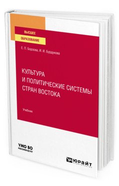 Обложка книги «Культура и политические системы стран Востока. Учебник для вузов» — Борзова Е.П., Бурдукова И.И., ISBN 9785534130256