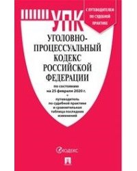Уголовно-процессуальный кодекс Российской Федерации по состоянию на 25 февраля 2020 года + путеводитель по судебной практике и сравнительная таблица изменений