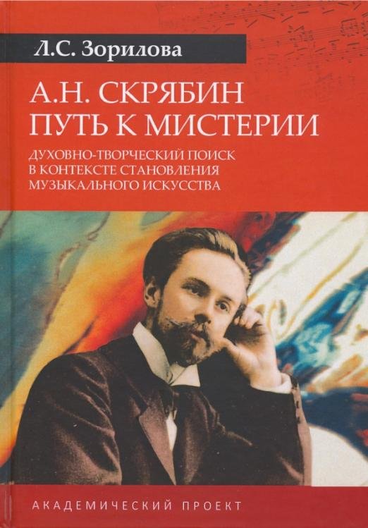 А.Н. Скрябин. Путь к мистерии. Духовно-творческий поиск в контексте становления музыкального искусс.