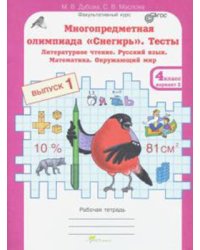Многопредметная олимпиада "Снегирь". 4 класс. Рабочая тетрадь. Выпуск 1. Вариант 1, 2. Тесты. Литературное чтение. Русский язык. Математика. Окружающий мир. Факультативный курс