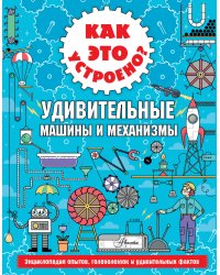 Как это устроено? Удивительные машины и механизмы