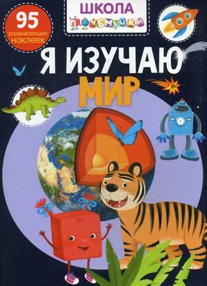 Школа почемучки. Я изучаю мир. 95 развивающих наклеек