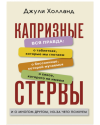 Капризные стервы. Вся правда: о таблетках, которые мы глотаем; о бессоннице, которой мучаемся; о сексе, которого не имеем
