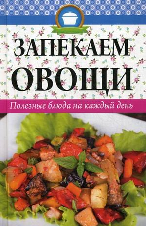 Обложка книги «Запекаем овощи. Полезные блюда на каждый день» — Кулакова Раиса Ивановна, ISBN 9786176906070