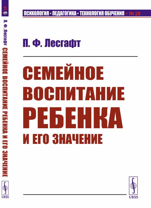 Обложка книги «Семейное воспитание ребенка и его значение. Выпуск №28» — Лесгафт П.Ф., ISBN 9785397074322