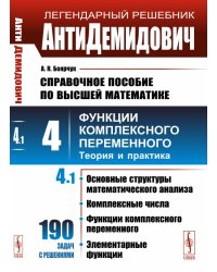 АнтиДемидович. Том 4. Часть 1. Основные структуры математического анализа, комплексные числа, функции комплексного переменного, элементарные функции. Справочное пособие по высшей математике. Функции комплексного переменного: теория и практика