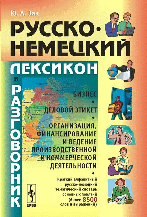 Обложка книги «Русско-немецкий лексикон и разговорник. Часть 2. Бизнес. Деловой этикет. Организация, финансирование и ведение производственной и коммерческой деятельности» — Зак Ю.А., ISBN 9785397074353