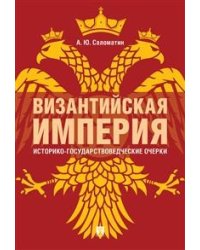 Византийская империя. Историко-государствоведческие очерки. Монография