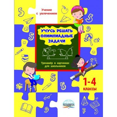 Учение с увлечением Учусь решать олимпиадные задачи. Тренажёр в картинках для школьников. 1-4 класс