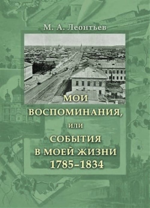 Обложка книги «Мои воспоминания, или События в моей жизни 1785-1834» — Леонтьев М.А., ISBN 9785852094513