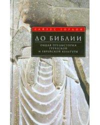 До Библии. Общая предыстория греческой и еврейской культуры