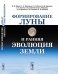 Обложка книги «Формирование Луны и ранняя эволюция Земли» — Маров М.Я., Воропаев С.А., Ипатов С.И., Бадюков Д.Д., Слюта Е.Н., Стенников А.В., Федулов В.С., Душенко Н.В., Сорокин Е.М., Кронрод Е.В., ISBN 9785971072836