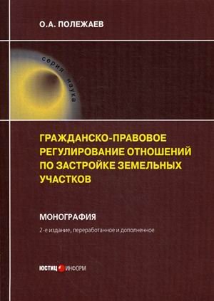 Гражданско-правовое регулирование отношений по застройке земельных участков. Монография
