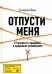 Отпусти меня. 12 шагов от страданий к здоровым отношениям