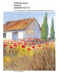 Карманная книга акварелиста: 100 советов по совершенствованию мастерства