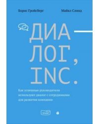 Диалог, Inc. Как успешные руководители используют диалог с сотрудниками для развития компании