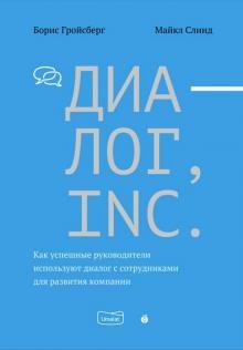 Диалог, Inc. Как успешные руководители используют диалог с сотрудниками для развития компании