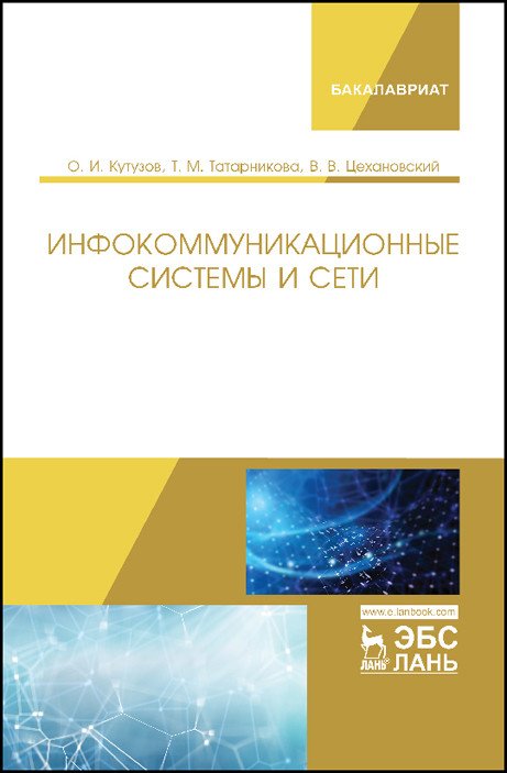 Обложка книги «Инфокоммуникационные системы и сети. Учебник» — Кутузов О.И., Татарникова Т.М., Цехановский В.В., ISBN 9785811445462
