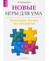 Новые игры для ума. Развиваем логику нестандартно