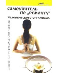 Самоучитель по "ремонту" человеческого организма. Исцеление препаратами тяньши