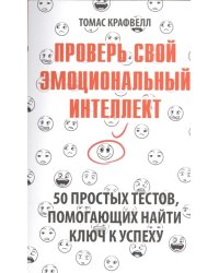 Проверь свой эмоциональный интеллект. 50 простых тестов, помогающих найти ключ к успеху