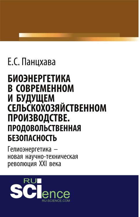 Обложка книги «Биоэнергетика в современном и будущем сельскохозяйственном производстве. Продовольственная безопасность. Монография» — Панцхава Е.С., ISBN 9785436541563