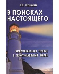 В поисках настоящего. Экзистенциальная терапия и экзистенциальный анализ