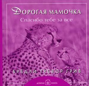 Обложка книги «Дорогая мамочка. Спасибо тебе за всё» — Грив Бредли Тревор, ISBN 9785981243967