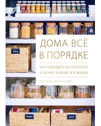 Дома всё в порядке. Как победить беспорядок в шкафу, в доме и в жизни