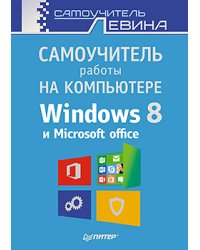 Самоучитель работы на компьютере. Windows 8 и Microsoft Office
